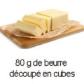 80 g beurre découpé en cubes